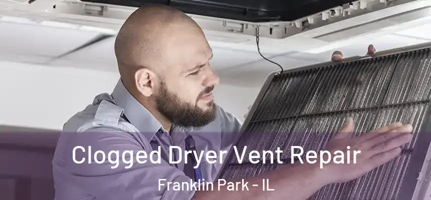  Clogged Dryer Vent Repair Franklin Park - IL