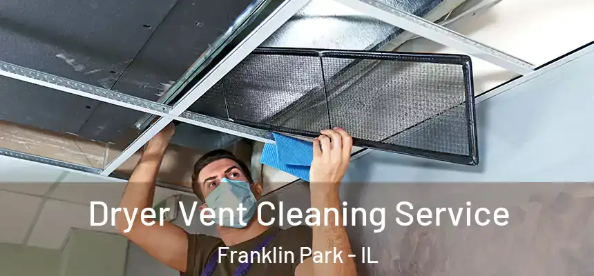  Dryer Vent Cleaning Service Franklin Park - IL