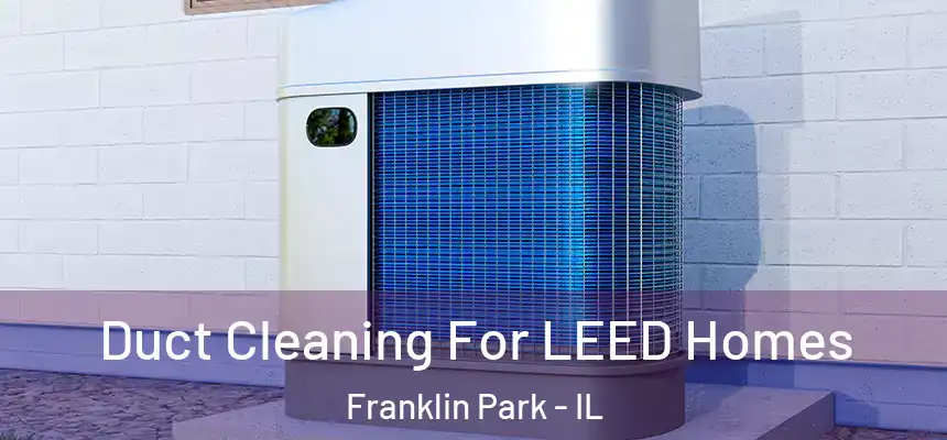  Duct Cleaning For LEED Homes Franklin Park - IL