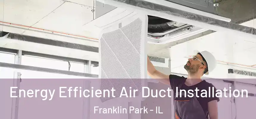  Energy Efficient Air Duct Installation Franklin Park - IL